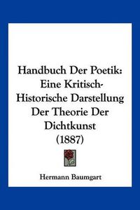 Cover image for Handbuch Der Poetik: Eine Kritisch-Historische Darstellung Der Theorie Der Dichtkunst (1887)