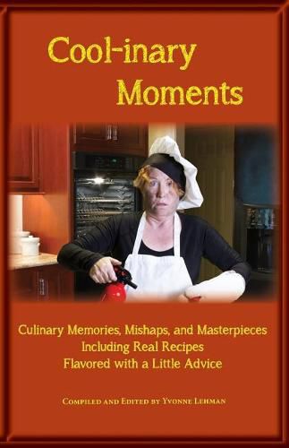 Cover image for Cool-Inary Moments: Culinary Memories, Mishaps, and Masterpieces Including Real Recipes Flavored with a Little Advice