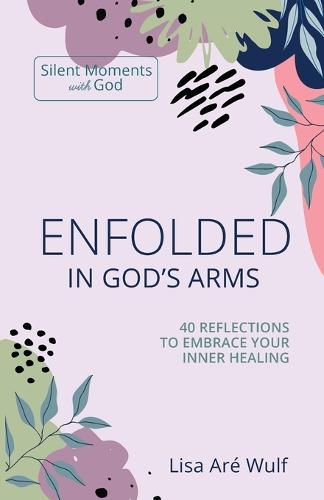 Cover image for Enfolded in God's Arms: 40 Reflections to Embrace Your Inner Healing (Silent Moments with God Series)