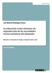 Cover image for La educacion como elemento de reproduccion de las necesidades socioeconomicas del alumnado: Menores en situacion de riesgo y desproteccion social