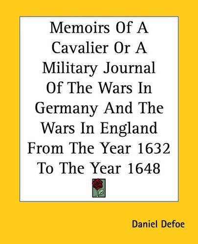 Cover image for Memoirs Of A Cavalier Or A Military Journal Of The Wars In Germany And The Wars In England From The Year 1632 To The Year 1648