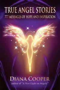 Cover image for True Angel Stories: 777 Messages of Hope and Inspiration