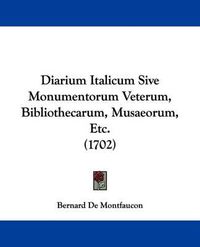 Cover image for Diarium Italicum Sive Monumentorum Veterum, Bibliothecarum, Musaeorum, Etc. (1702)