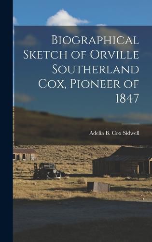 Cover image for Biographical Sketch of Orville Southerland Cox, Pioneer of 1847