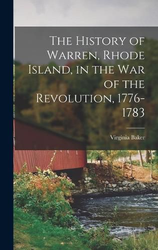 Cover image for The History of Warren, Rhode Island, in the War of the Revolution, 1776-1783