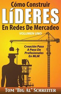 Cover image for Como Construir LiDERES En Redes De Mercadeo Volumen Uno: Creacion Paso A Paso De Profesionales En MLM