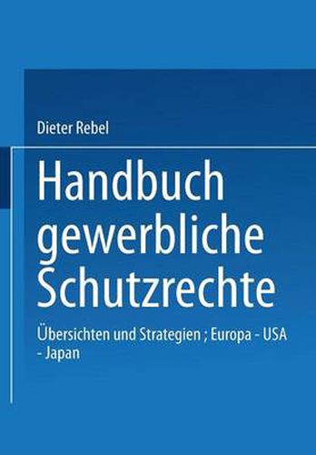 Cover image for Handbuch Gewerbliche Schutzrechte: UEbersichten Und Strategien, Europa -- USA -- Japan
