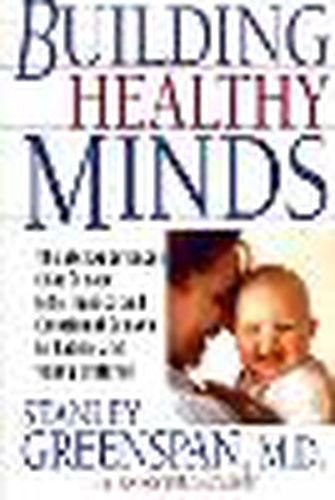 Cover image for Building Healthy Minds: The Six Experiences That Create Intelligence and Emotional Growth in Babies and Young Children