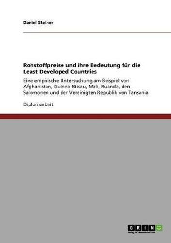 Cover image for Rohstoffpreise und ihre Bedeutung fur die Least Developed Countries: Eine empirische Untersuchung am Beispiel von Afghanistan, Guinea-Bissau, Mali, Ruanda, den Salomonen und der Vereinigten Republik von Tansania
