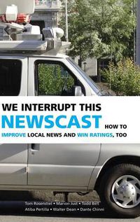 Cover image for We Interrupt This Newscast: How to Improve Local News and Win Ratings, Too