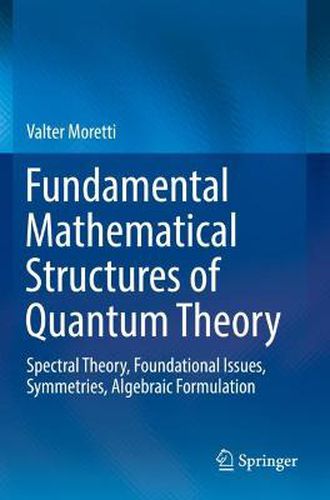 Cover image for Fundamental Mathematical Structures of Quantum Theory: Spectral Theory, Foundational Issues, Symmetries, Algebraic Formulation