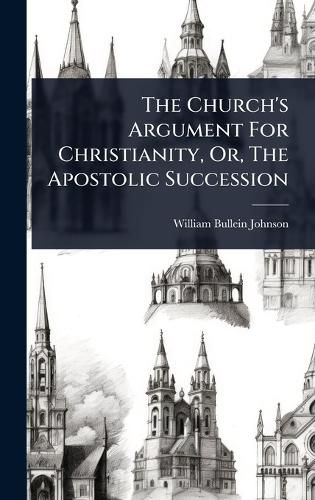 Cover image for The Church's Argument For Christianity, Or, The Apostolic Succession