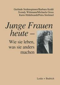 Cover image for Junge Frauen Heute -- Wie Sie Leben, Was Sie Anders Machen: Ergebnisse Einer Langsschnittstudie UEber Familiale Und Berufliche Lebenszusammenhange Junger Frauen in Ost- Und Westdeutschland