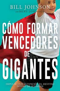 Cover image for Como Formar Vencedores de Gigantes: Impulse Con Intencion El Destino Divino de Sus Hijos