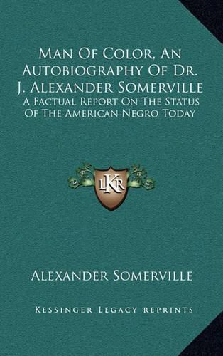 Man of Color, an Autobiography of Dr. J. Alexander Somerville: A Factual Report on the Status of the American Negro Today