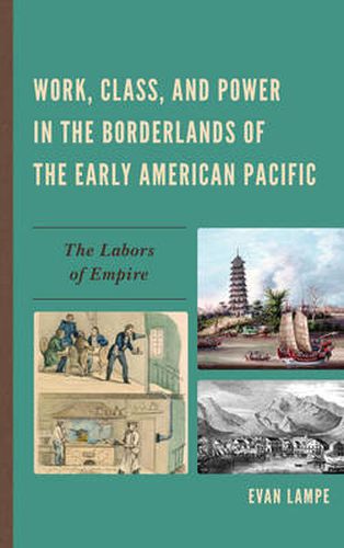 Cover image for Work, Class, and Power in the Borderlands of the Early American Pacific: The Labors of Empire