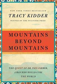 Cover image for Mountains Beyond Mountains: The Quest of Dr. Paul Farmer, a Man Who Would Cure the World