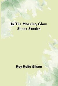 Cover image for In the Morning Glow; Short Stories