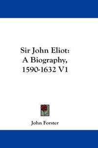 Cover image for Sir John Eliot: A Biography, 1590-1632 V1