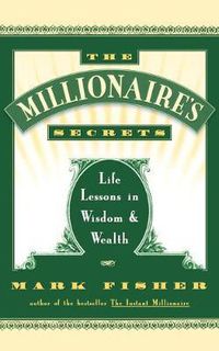 Cover image for The Millionaire's Secrets: Life Lessons in Wisdom and Wealth