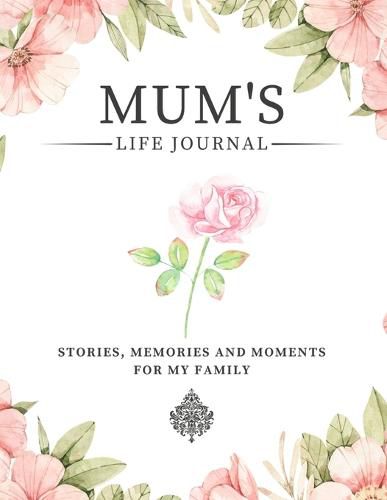 Mum's Life Journal: Stories, Memories and Moments for My Family A Guided Memory Journal to Share Mum's Life