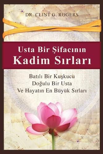 Cover image for Usta Bir Şifacının Kadim Sırları: Batılı Bir Kuşkucu, Doğulu Bir Şifacı ve Hayatın En Buyuk Sırları