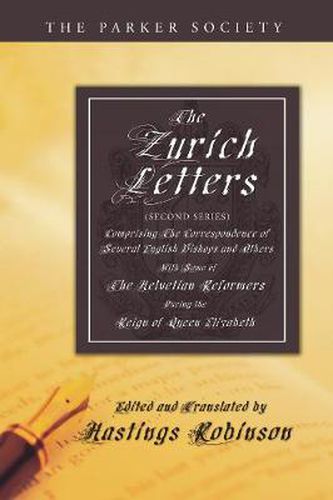 The Zurich Letters (Second Series): Comprising the Correspondence of Several English Bishops and Others with Some of the Helvetian Reformers, During the Early Part of the Reign of Queen Elizabeth