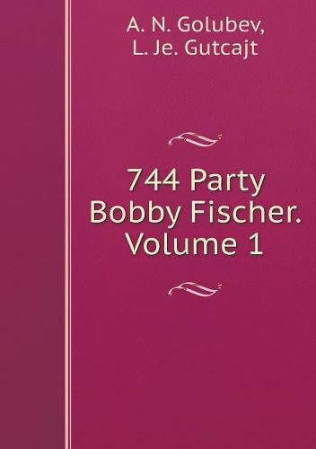 Cover image for 744 Party Bobby Fischer. Volume 1