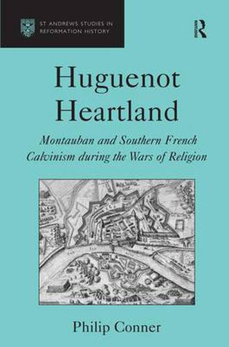 Cover image for Huguenot Heartland: Montauban and Southern French Calvinism During the Wars of Religion