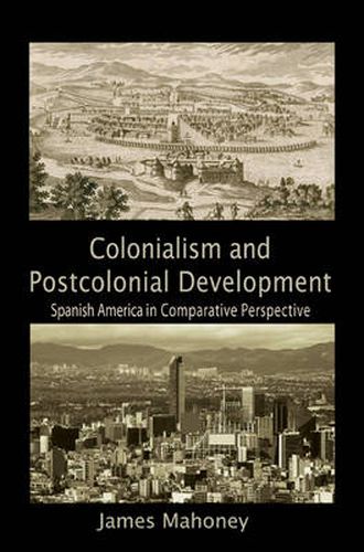 Cover image for Colonialism and Postcolonial Development: Spanish America in Comparative Perspective