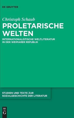 Cover image for Proletarische Welten: Internationalistische Weltliteratur in Der Weimarer Republik