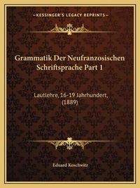 Cover image for Grammatik Der Neufranzosischen Schriftsprache Part 1: Lautlehre, 16-19 Jahrhundert, (1889)