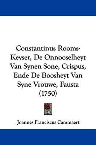 Constantinus Rooms-Keyser, de Onnooselheyt Van Synen Sone, Crispus, Ende de Boosheyt Van Syne Vrouwe, Fausta (1750)