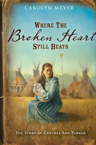 Cover image for Where the Broken Heart Still Beats: The Story of Cynthia Ann Parker