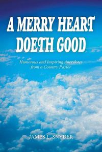 Cover image for A Merry Heart Doeth Good: Humorous and Inspiring Anecdotes from a Country Pastor