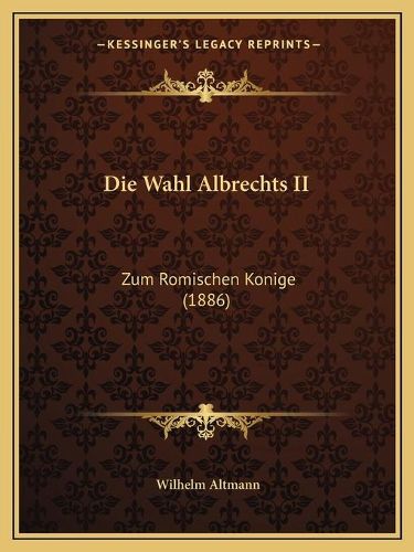 Die Wahl Albrechts II: Zum Romischen Konige (1886)