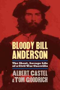 Cover image for Bloody Bill Anderson: The Short, Savage Life of a Civil War Guerrilla