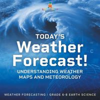 Cover image for Today's Weather Forecast! Understanding Weather Maps and Meteorology Weather Forecasting Grade 6-8 Earth Science