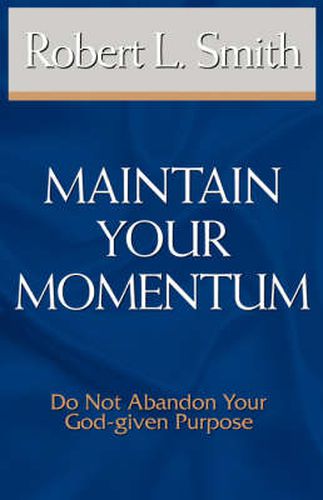 Cover image for Maintain Your Momentum: Do Not Abandon Your God-given Purpose