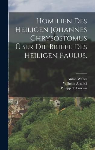 Cover image for Homilien des heiligen Johannes Chrysostomus ueber die Briefe des heiligen Paulus.