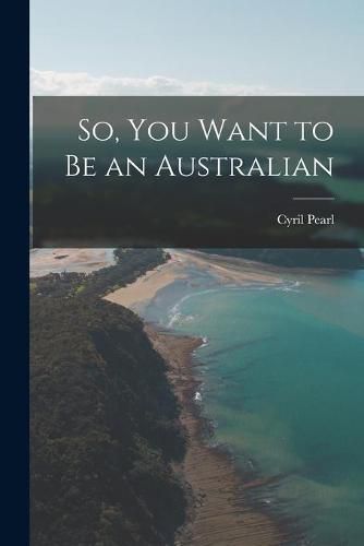 Cover image for So, You Want to Be an Australian