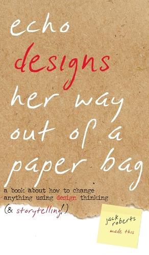 Cover image for Echo Designs Her Way Out of a Paper Bag: a book about how to change anything using design thinking (& storytelling!)