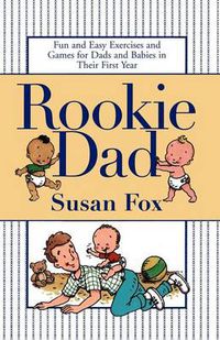 Cover image for Rookie Dad: Fun and Easy Exercises and Games for Dads and Babies in Their First Year