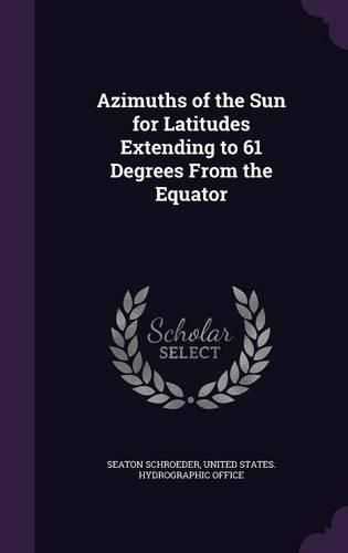 Cover image for Azimuths of the Sun for Latitudes Extending to 61 Degrees from the Equator