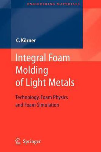 Cover image for Integral Foam Molding of Light Metals: Technology, Foam Physics and Foam Simulation