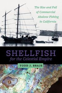 Cover image for Shellfish for the Celestial Empire: The Rise and Fall of Commercial Abalone Fishing in California