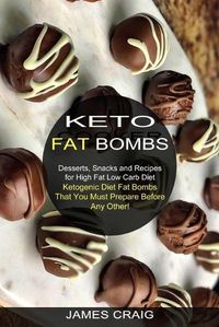 Cover image for Keto Fat Bombs: Ketogenic Diet Fat Bombs That You Must Prepare Before Any Other! (Desserts, Snacks and Recipes for High Fat Low Carb Diet)