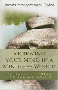 Cover image for Renewing Your Mind in a Mindless World: Learning to Think and Act Biblically