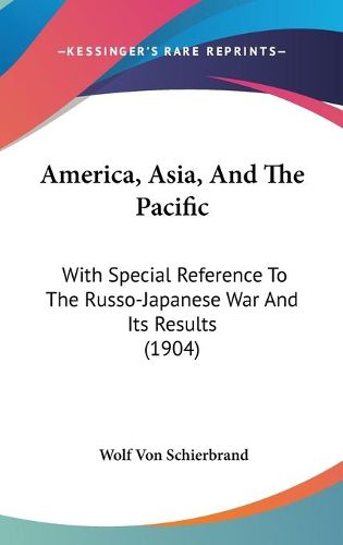 Cover image for America, Asia, and the Pacific: With Special Reference to the Russo-Japanese War and Its Results (1904)