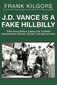 Cover image for J. D. Vance Is a Fake Hillbilly: Think Twice Before Calling (All) Coalfield Appalachians Racists, Sexists, and Ignoramuses